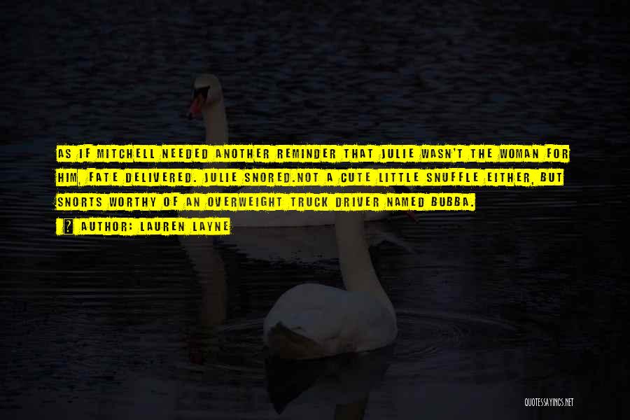 Lauren Layne Quotes: As If Mitchell Needed Another Reminder That Julie Wasn't The Woman For Him, Fate Delivered. Julie Snored.not A Cute Little