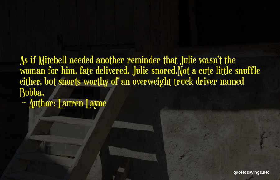 Lauren Layne Quotes: As If Mitchell Needed Another Reminder That Julie Wasn't The Woman For Him, Fate Delivered. Julie Snored.not A Cute Little