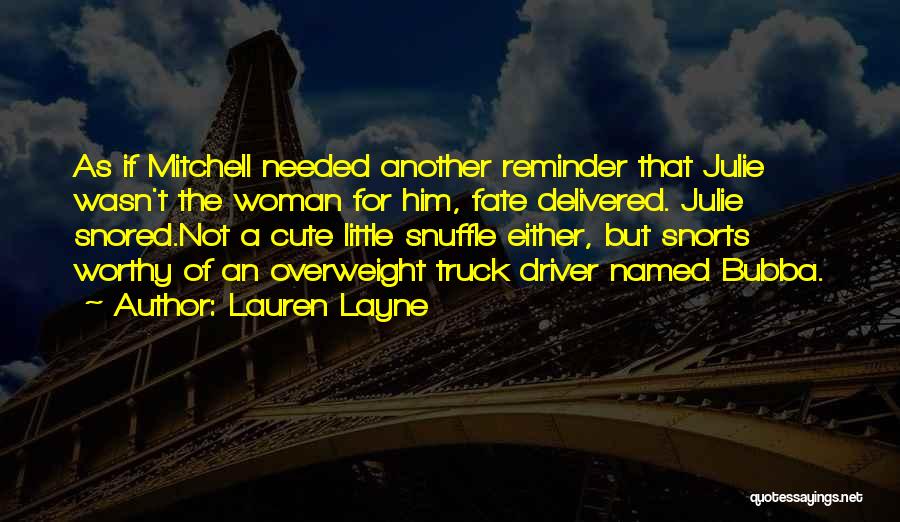 Lauren Layne Quotes: As If Mitchell Needed Another Reminder That Julie Wasn't The Woman For Him, Fate Delivered. Julie Snored.not A Cute Little