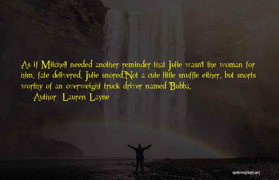 Lauren Layne Quotes: As If Mitchell Needed Another Reminder That Julie Wasn't The Woman For Him, Fate Delivered. Julie Snored.not A Cute Little
