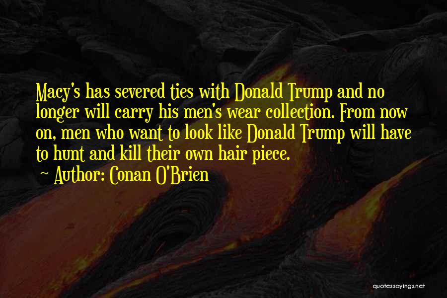 Conan O'Brien Quotes: Macy's Has Severed Ties With Donald Trump And No Longer Will Carry His Men's Wear Collection. From Now On, Men