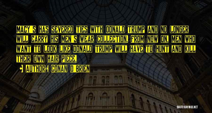 Conan O'Brien Quotes: Macy's Has Severed Ties With Donald Trump And No Longer Will Carry His Men's Wear Collection. From Now On, Men