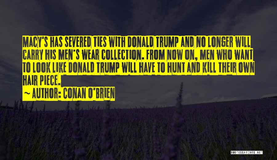 Conan O'Brien Quotes: Macy's Has Severed Ties With Donald Trump And No Longer Will Carry His Men's Wear Collection. From Now On, Men