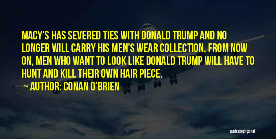 Conan O'Brien Quotes: Macy's Has Severed Ties With Donald Trump And No Longer Will Carry His Men's Wear Collection. From Now On, Men