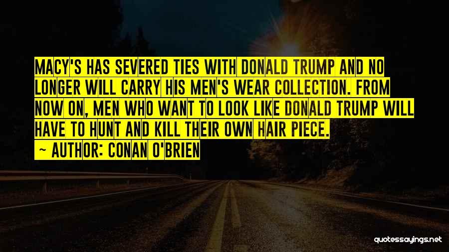Conan O'Brien Quotes: Macy's Has Severed Ties With Donald Trump And No Longer Will Carry His Men's Wear Collection. From Now On, Men