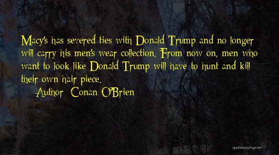 Conan O'Brien Quotes: Macy's Has Severed Ties With Donald Trump And No Longer Will Carry His Men's Wear Collection. From Now On, Men