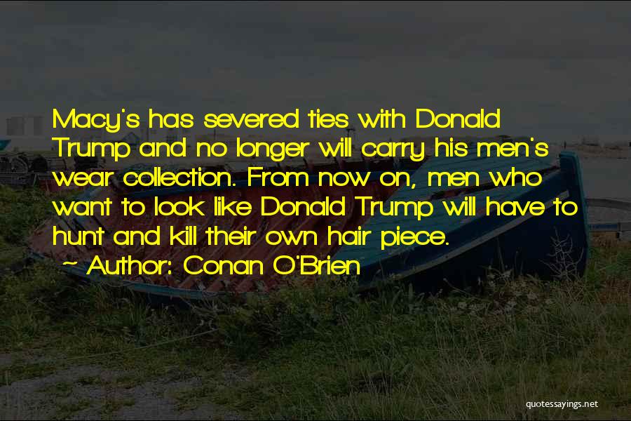 Conan O'Brien Quotes: Macy's Has Severed Ties With Donald Trump And No Longer Will Carry His Men's Wear Collection. From Now On, Men