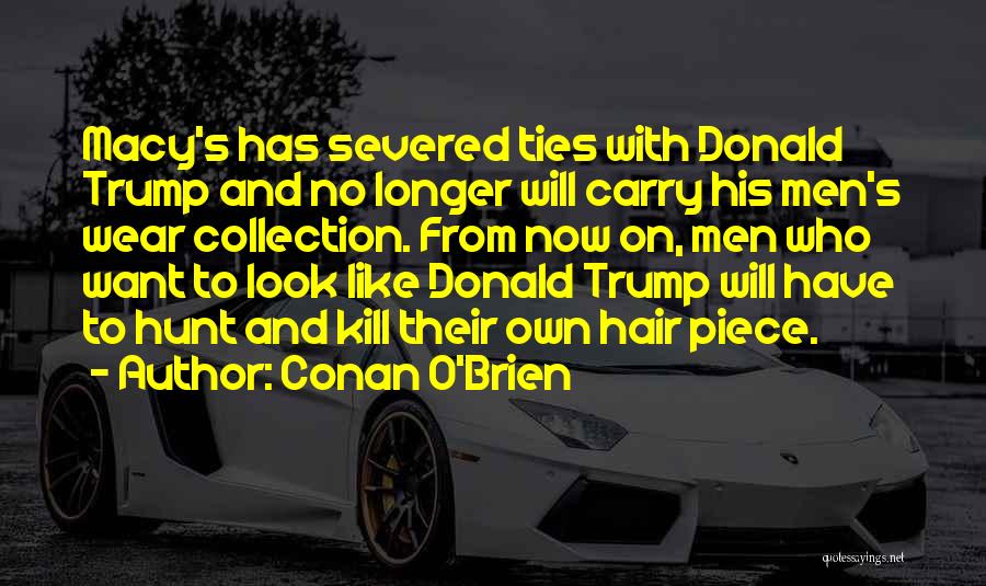 Conan O'Brien Quotes: Macy's Has Severed Ties With Donald Trump And No Longer Will Carry His Men's Wear Collection. From Now On, Men