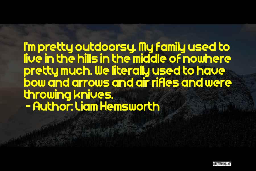 Liam Hemsworth Quotes: I'm Pretty Outdoorsy. My Family Used To Live In The Hills In The Middle Of Nowhere Pretty Much. We Literally