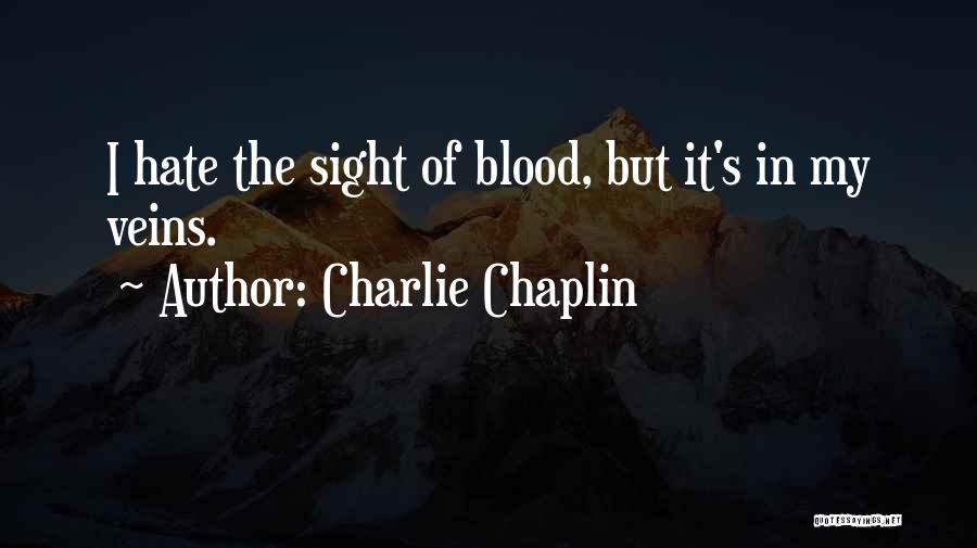 Charlie Chaplin Quotes: I Hate The Sight Of Blood, But It's In My Veins.