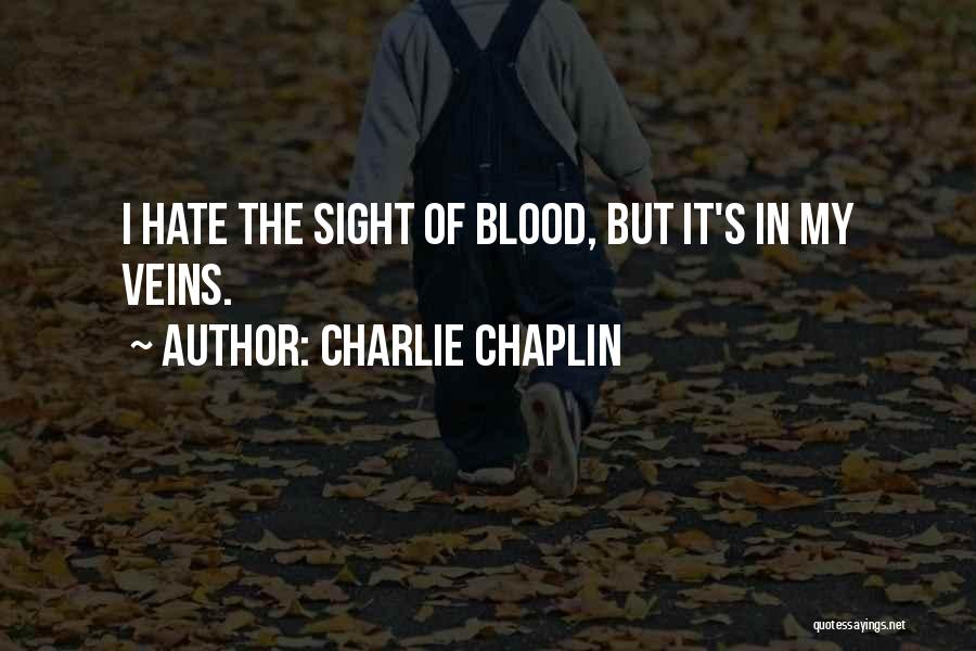 Charlie Chaplin Quotes: I Hate The Sight Of Blood, But It's In My Veins.