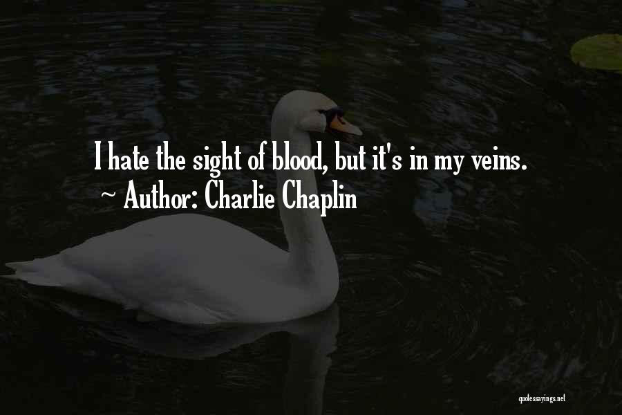 Charlie Chaplin Quotes: I Hate The Sight Of Blood, But It's In My Veins.