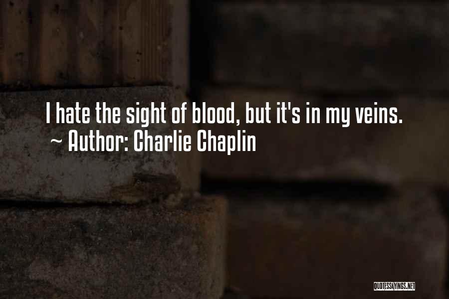 Charlie Chaplin Quotes: I Hate The Sight Of Blood, But It's In My Veins.