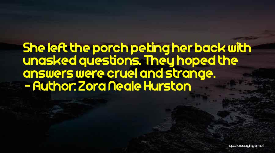 Zora Neale Hurston Quotes: She Left The Porch Pelting Her Back With Unasked Questions. They Hoped The Answers Were Cruel And Strange.