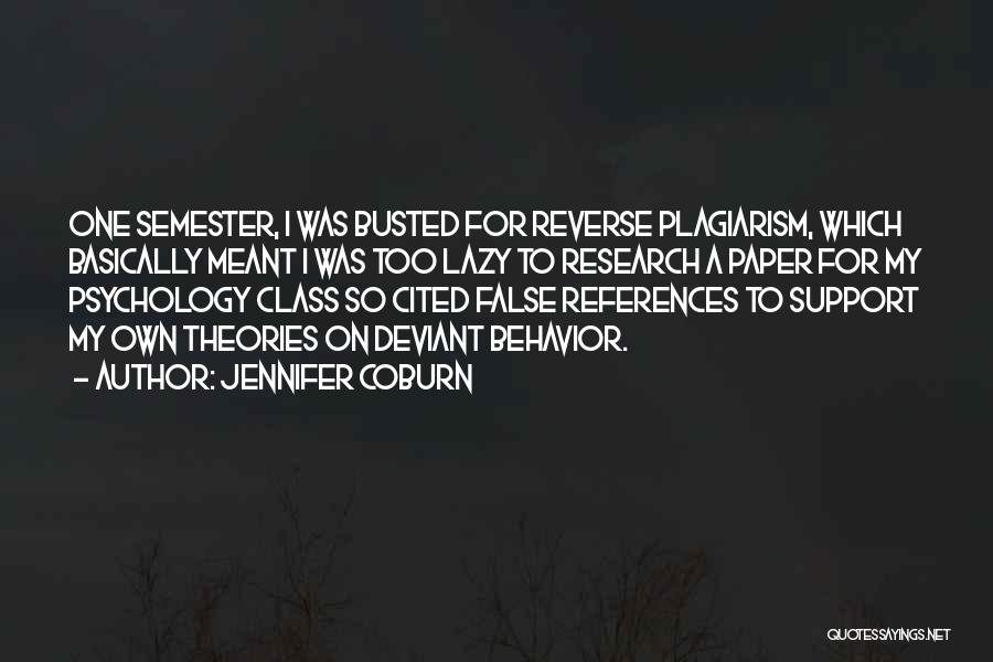 Jennifer Coburn Quotes: One Semester, I Was Busted For Reverse Plagiarism, Which Basically Meant I Was Too Lazy To Research A Paper For