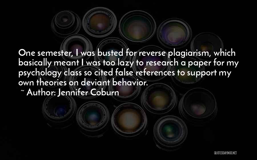 Jennifer Coburn Quotes: One Semester, I Was Busted For Reverse Plagiarism, Which Basically Meant I Was Too Lazy To Research A Paper For