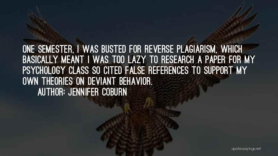 Jennifer Coburn Quotes: One Semester, I Was Busted For Reverse Plagiarism, Which Basically Meant I Was Too Lazy To Research A Paper For