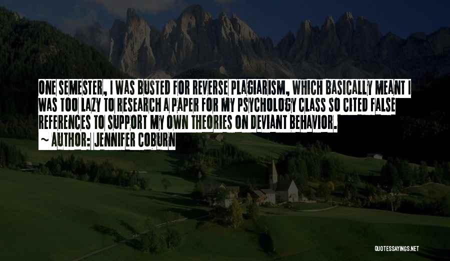 Jennifer Coburn Quotes: One Semester, I Was Busted For Reverse Plagiarism, Which Basically Meant I Was Too Lazy To Research A Paper For