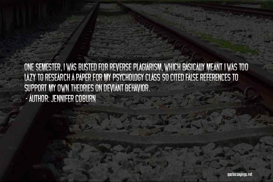 Jennifer Coburn Quotes: One Semester, I Was Busted For Reverse Plagiarism, Which Basically Meant I Was Too Lazy To Research A Paper For