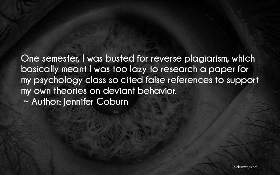 Jennifer Coburn Quotes: One Semester, I Was Busted For Reverse Plagiarism, Which Basically Meant I Was Too Lazy To Research A Paper For