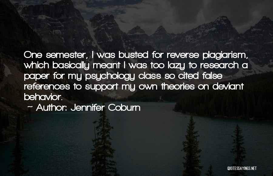 Jennifer Coburn Quotes: One Semester, I Was Busted For Reverse Plagiarism, Which Basically Meant I Was Too Lazy To Research A Paper For