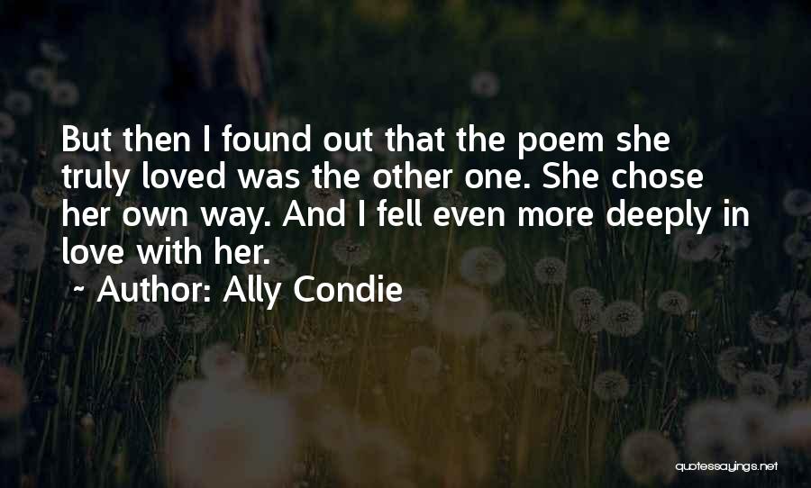 Ally Condie Quotes: But Then I Found Out That The Poem She Truly Loved Was The Other One. She Chose Her Own Way.