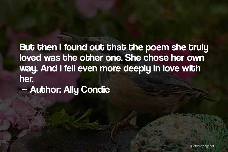 Ally Condie Quotes: But Then I Found Out That The Poem She Truly Loved Was The Other One. She Chose Her Own Way.
