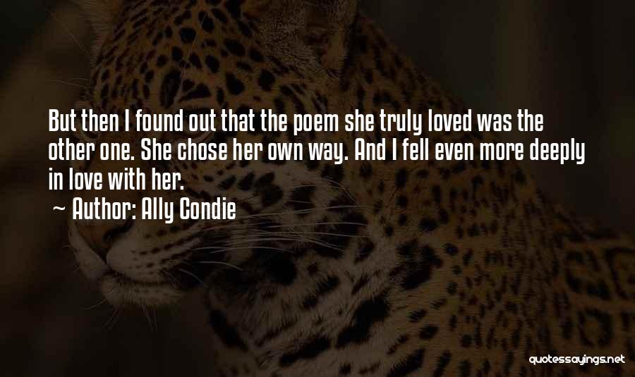 Ally Condie Quotes: But Then I Found Out That The Poem She Truly Loved Was The Other One. She Chose Her Own Way.