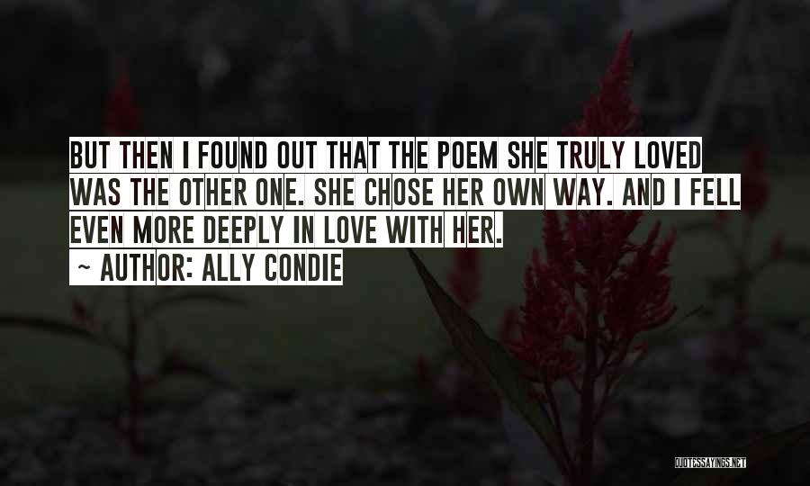 Ally Condie Quotes: But Then I Found Out That The Poem She Truly Loved Was The Other One. She Chose Her Own Way.