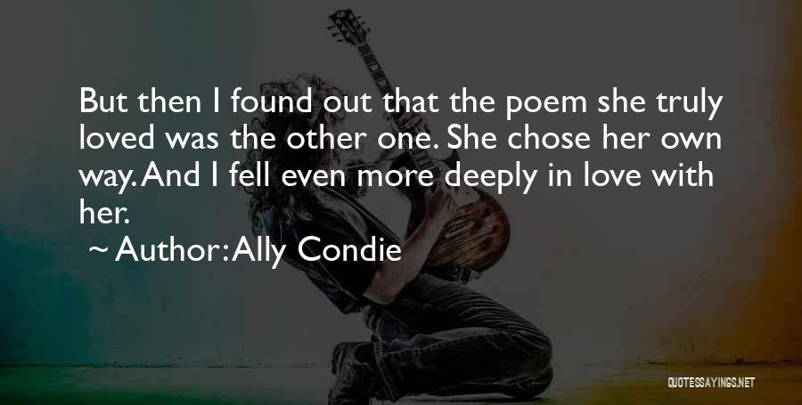Ally Condie Quotes: But Then I Found Out That The Poem She Truly Loved Was The Other One. She Chose Her Own Way.