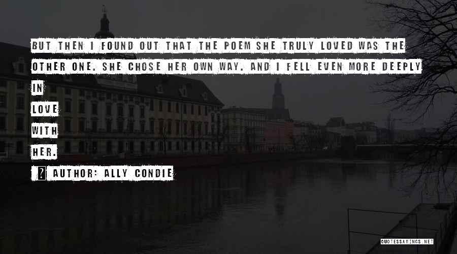 Ally Condie Quotes: But Then I Found Out That The Poem She Truly Loved Was The Other One. She Chose Her Own Way.