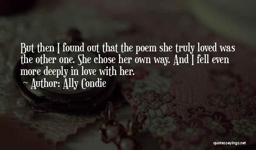 Ally Condie Quotes: But Then I Found Out That The Poem She Truly Loved Was The Other One. She Chose Her Own Way.