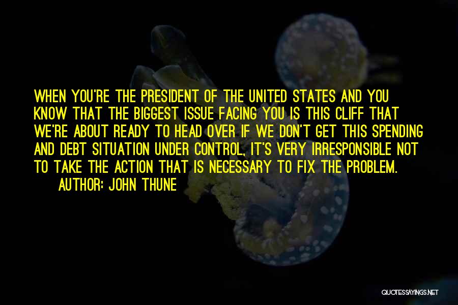 John Thune Quotes: When You're The President Of The United States And You Know That The Biggest Issue Facing You Is This Cliff