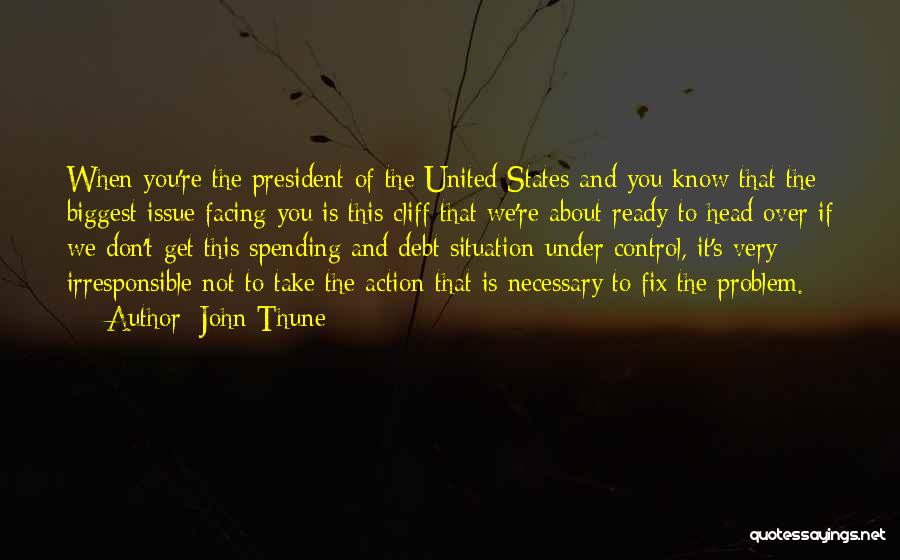 John Thune Quotes: When You're The President Of The United States And You Know That The Biggest Issue Facing You Is This Cliff