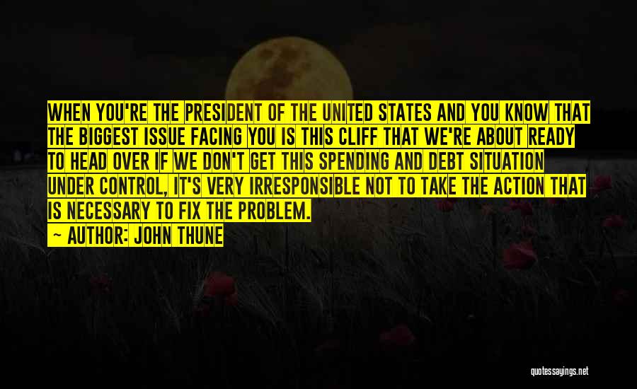 John Thune Quotes: When You're The President Of The United States And You Know That The Biggest Issue Facing You Is This Cliff