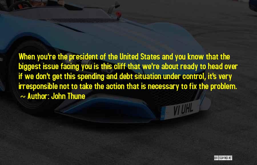 John Thune Quotes: When You're The President Of The United States And You Know That The Biggest Issue Facing You Is This Cliff