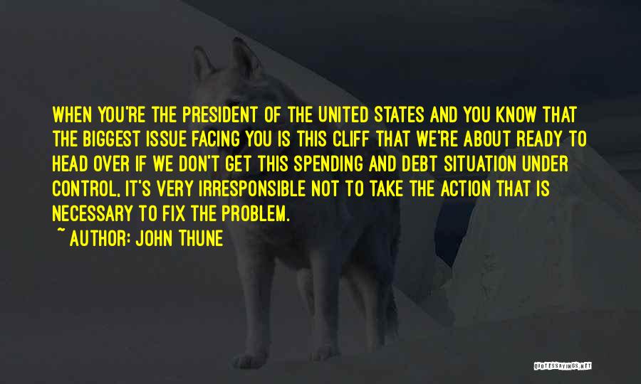 John Thune Quotes: When You're The President Of The United States And You Know That The Biggest Issue Facing You Is This Cliff
