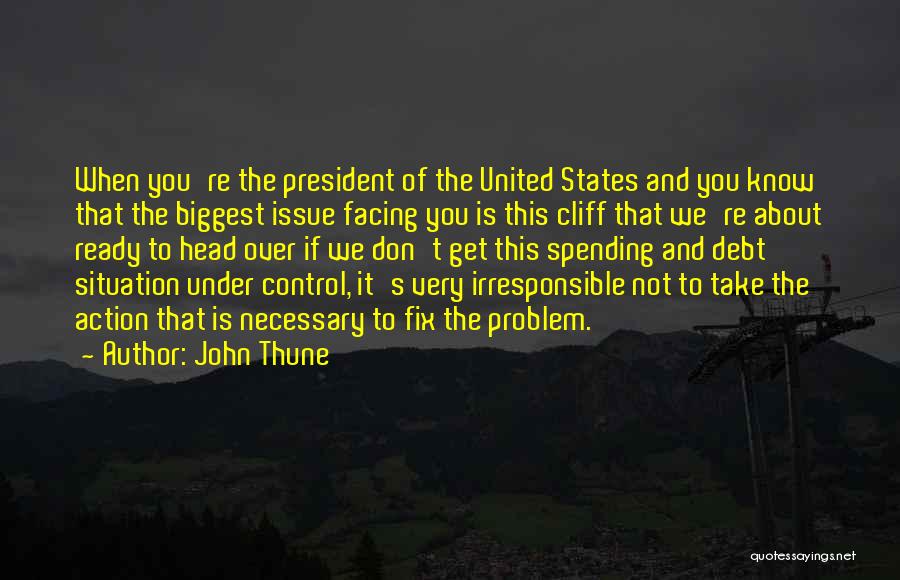 John Thune Quotes: When You're The President Of The United States And You Know That The Biggest Issue Facing You Is This Cliff
