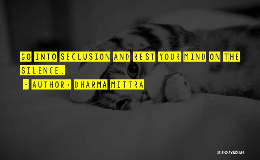 Dharma Mittra Quotes: Go Into Seclusion And Rest Your Mind On The Silence.