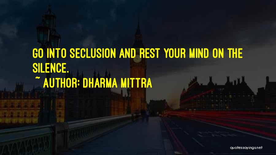 Dharma Mittra Quotes: Go Into Seclusion And Rest Your Mind On The Silence.