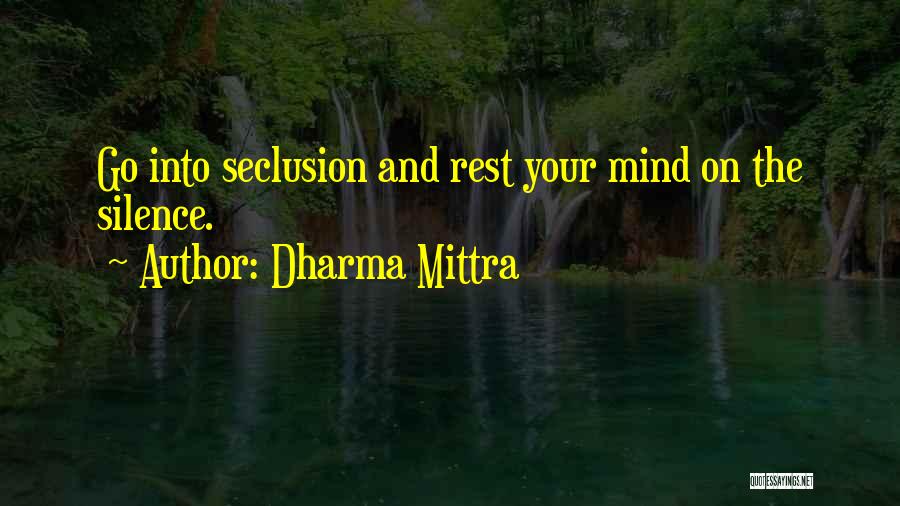 Dharma Mittra Quotes: Go Into Seclusion And Rest Your Mind On The Silence.