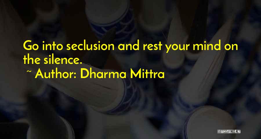 Dharma Mittra Quotes: Go Into Seclusion And Rest Your Mind On The Silence.
