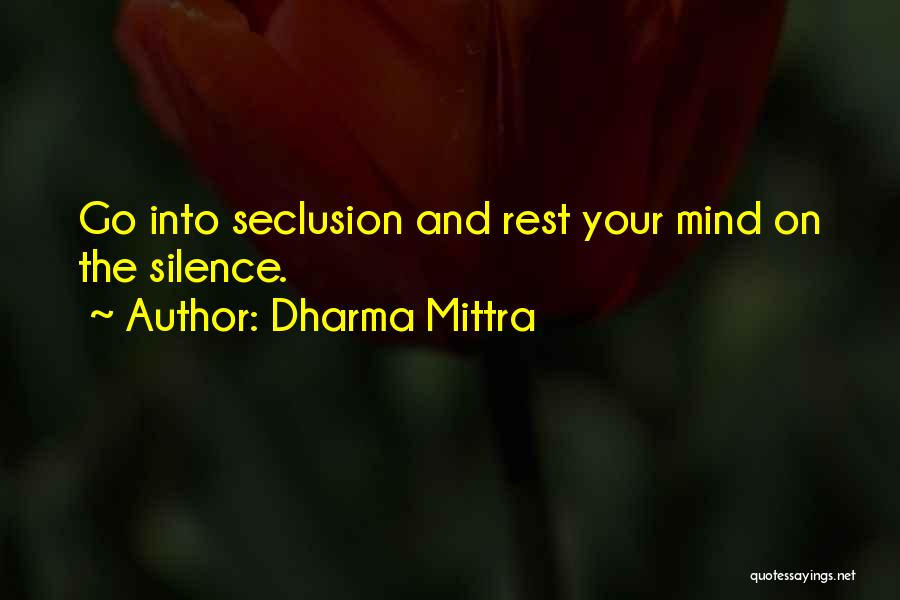 Dharma Mittra Quotes: Go Into Seclusion And Rest Your Mind On The Silence.