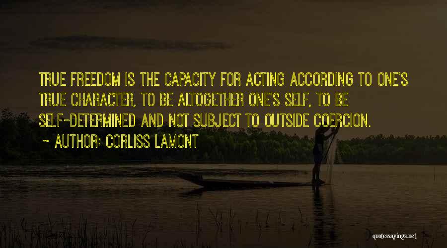 Corliss Lamont Quotes: True Freedom Is The Capacity For Acting According To One's True Character, To Be Altogether One's Self, To Be Self-determined