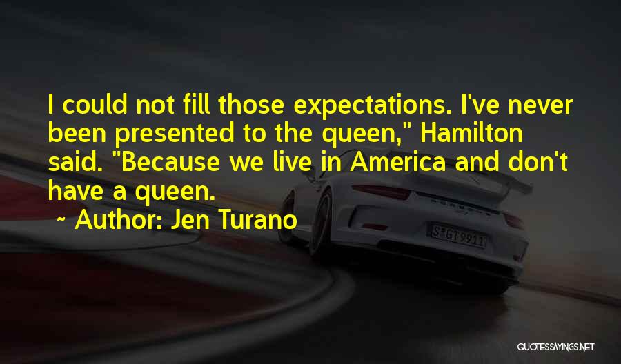 Jen Turano Quotes: I Could Not Fill Those Expectations. I've Never Been Presented To The Queen, Hamilton Said. Because We Live In America