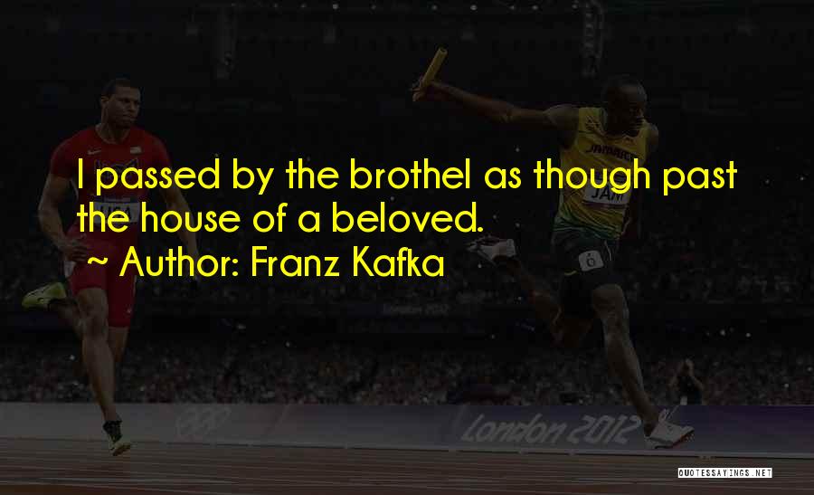 Franz Kafka Quotes: I Passed By The Brothel As Though Past The House Of A Beloved.