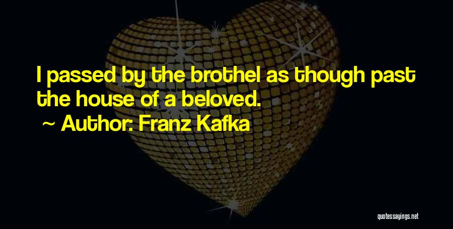 Franz Kafka Quotes: I Passed By The Brothel As Though Past The House Of A Beloved.