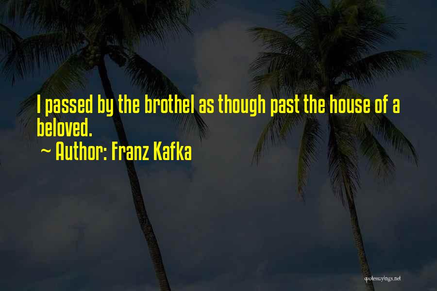 Franz Kafka Quotes: I Passed By The Brothel As Though Past The House Of A Beloved.