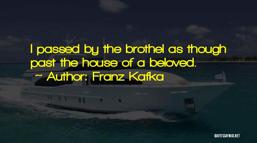 Franz Kafka Quotes: I Passed By The Brothel As Though Past The House Of A Beloved.