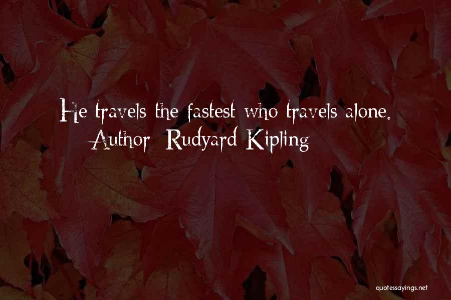 Rudyard Kipling Quotes: He Travels The Fastest Who Travels Alone.